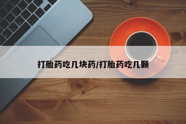 米非米索如何购买打胎药吃几块药/打胎药吃几颗