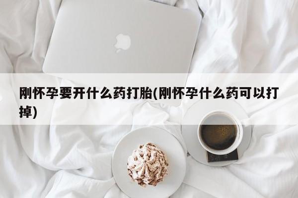 米非米索如何购买刚怀孕要开什么药打胎(刚怀孕什么药可以打掉)