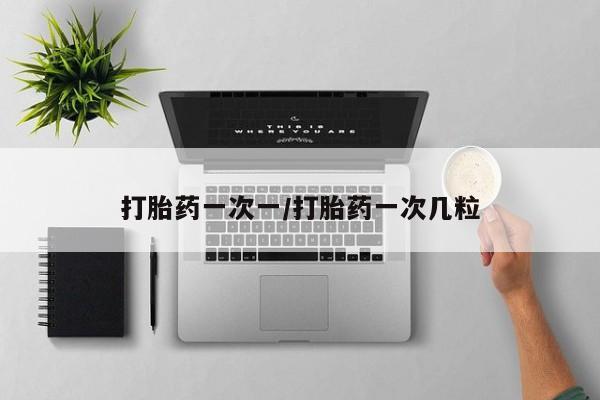 米非米索如何购买打胎药一次一/打胎药一次几粒