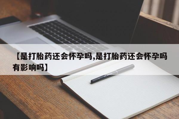 米非米索如何购买【是打胎药还会怀孕吗,是打胎药还会怀孕吗有影响吗】