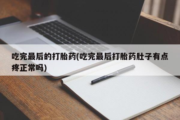 米非米索如何购买吃完最后的打胎药(吃完最后打胎药肚子有点疼正常吗)