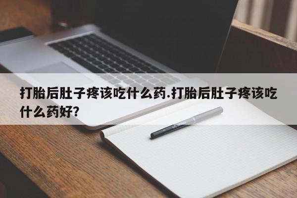 米非米索如何购买打胎后肚子疼该吃什么药.打胎后肚子疼该吃什么药好？