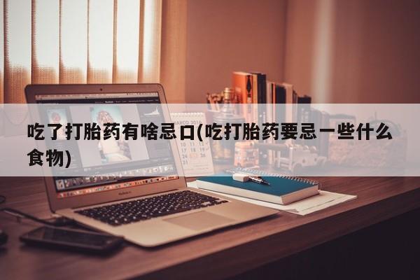 米非米索如何购买吃了打胎药有啥忌口(吃打胎药要忌一些什么食物)