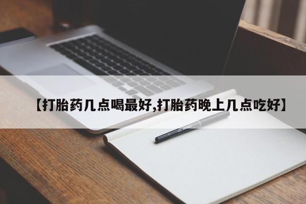米非米索如何购买【打胎药几点喝最好,打胎药晚上几点吃好】