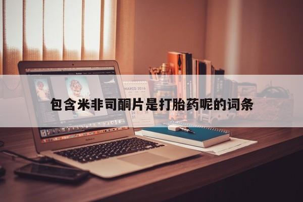 米非米索如何购买包含米非司酮片是打胎药呢的词条