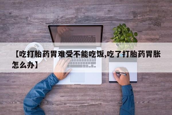 米非米索如何购买【吃打胎药胃难受不能吃饭,吃了打胎药胃胀怎么办】