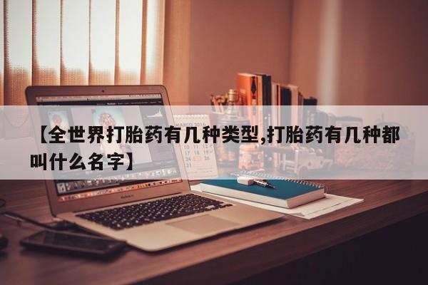 米非米索如何购买【全世界打胎药有几种类型,打胎药有几种都叫什么名字】