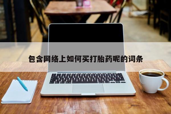 米非米索如何购买包含网络上如何买打胎药呢的词条