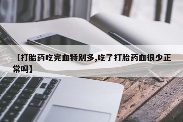 米非米索如何购买【打胎药吃完血特别多,吃了打胎药血很少正常吗】