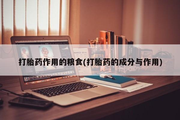 米非米索如何购买打胎药作用的粮食(打胎药的成分与作用)